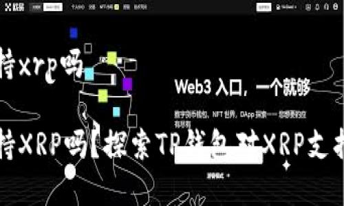 tpwallet支持xrp吗

tpwallet支持XRP吗？探索TP钱包对XRP支持的详细分析