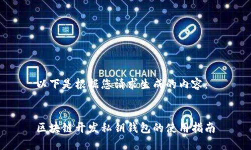 以下是根据您请求生成的内容：

  
区块链开发私钥钱包的使用指南