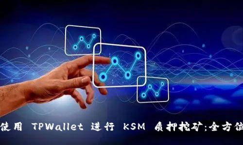 如何使用 TPWallet 进行 KSM 质押挖矿：全方位指南
