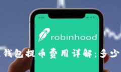  区块链钱包提币费用详解：多少钱合适？