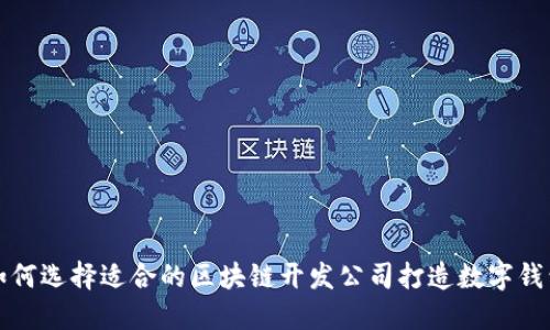 如何选择适合的区块链开发公司打造数字钱包