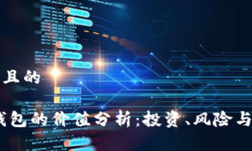 思考一个且的

:区块链钱包的价值分析：投资、风险与未来趋势