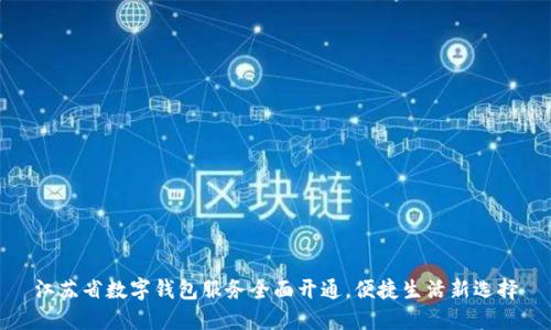 江苏省数字钱包服务全面开通，便捷生活新选择