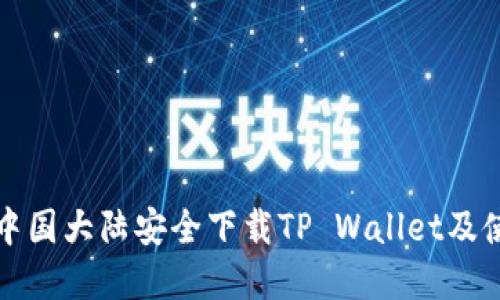 如何在中国大陆安全下载TP Wallet及使用指南