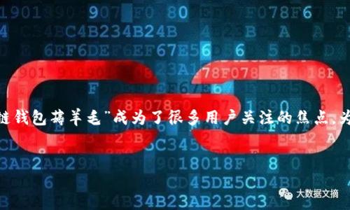 思考一个且的

在现代金融领域中，区块链技术已逐渐成为一种新兴的趋势，尤其是在加密货币投资的热潮下，“区块链钱包薅羊毛”成为了很多用户关注的焦点。为了帮助用户了解如何通过区块链钱包进行薅羊毛的最佳实践，我们将为此生成一个和相关的关键词。


如何通过区块链钱包薅羊毛：最全面的指南