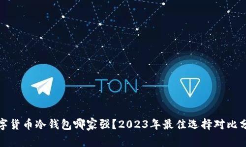 数字货币冷钱包哪家强？2023年最佳选择对比分析