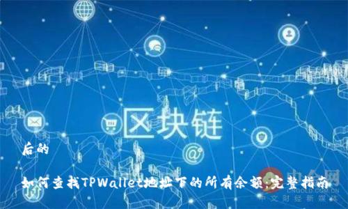 后的

如何查找TPWallet地址下的所有余额：完整指南