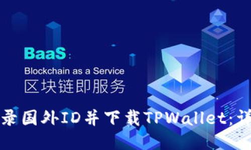 如何登录国外ID并下载TPWallet：详细指南