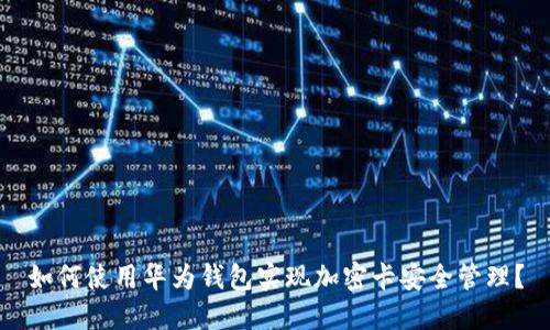 如何使用华为钱包实现加密卡安全管理？