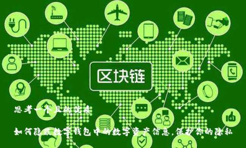 思考一个且的优质

如何隐蔽数字钱包中的数字资产信息，保护你的隐私