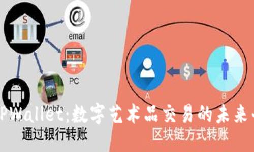 : TPWallet：数字艺术品交易的未来平台