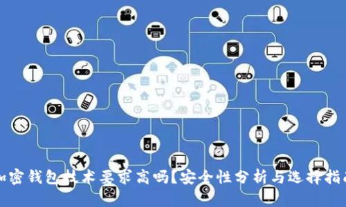 加密钱包技术要求高吗？安全性分析与选择指南