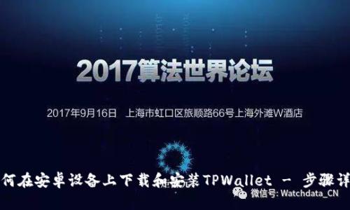 如何在安卓设备上下载和安装TPWallet - 步骤详解