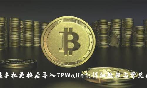 : 如何在手机更换后导入TPWallet：详细教程与常见问题解答