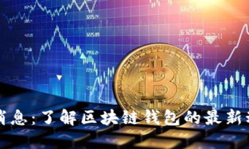 TPWallet最新消息：了解区块链钱包的最新动态与发展趋势