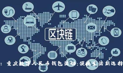 : 重庆数字人民币钱包活动：便捷生活新选择