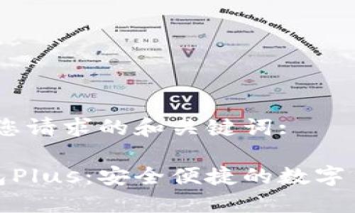 首先，下面是您请求的和关键词:

数字资产钱包Plus：安全便捷的数字货币管理工具
