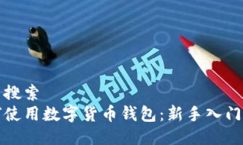 用户搜索
如何使用数字货币钱包：新手入门指南