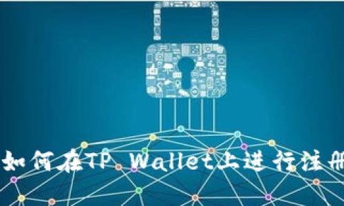 香港ID用户如何在TP Wallet上进行注册与使用指南