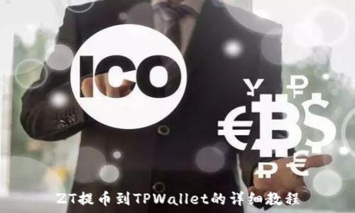   
ZT提币到TPWallet的详细教程
