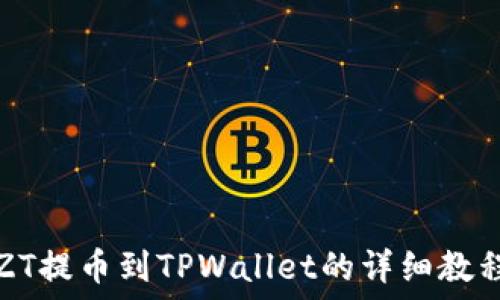   
ZT提币到TPWallet的详细教程