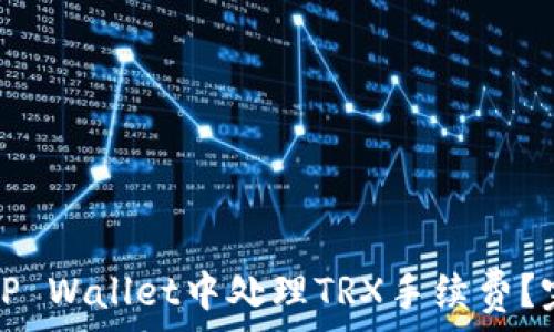   
如何在TP Wallet中处理TRX手续费？完整指南