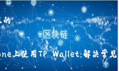 思考一个且的


如何在iPhone上使用TP Wallet：解决常见问题和技巧