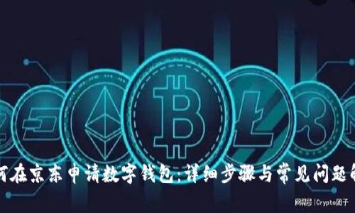 如何在京东申请数字钱包：详细步骤与常见问题解答