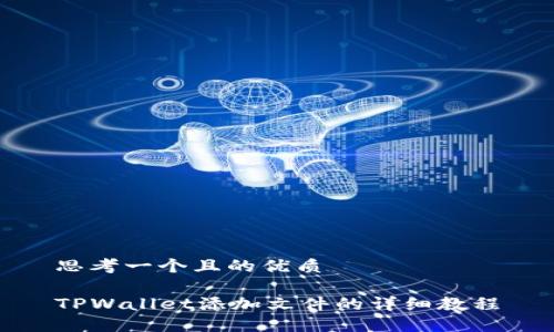 思考一个且的优质

TPWallet添加文件的详细教程