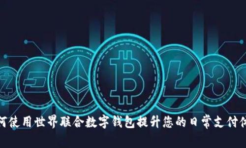 如何使用世界联合数字钱包提升您的日常支付体验