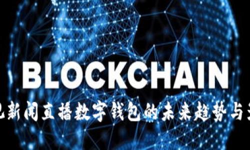 央视新闻直播数字钱包的未来趋势与影响