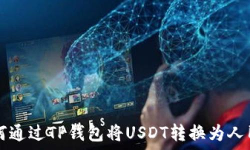   
如何通过TP钱包将USDT转换为人民币
