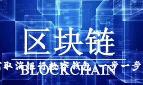 如何取消银行数字钱包：一步一步指南
