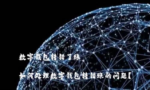 数字钱包转错了账

如何处理数字钱包转错账的问题？