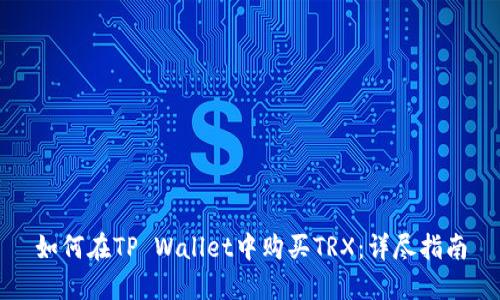 如何在TP Wallet中购买TRX：详尽指南