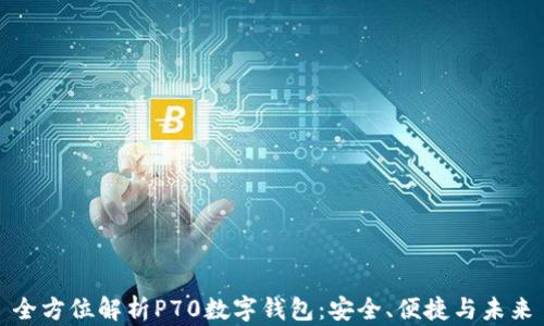 
全方位解析P70数字钱包：安全、便捷与未来