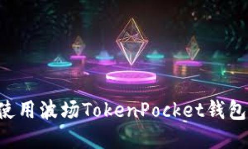 如何下载和使用波场TokenPocket钱包：一步步指南