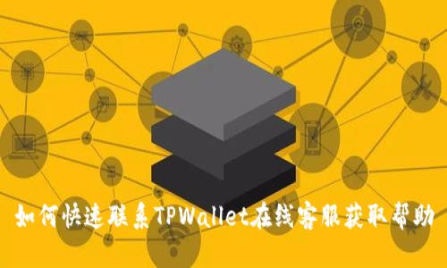 如何快速联系TPWallet在线客服获取帮助