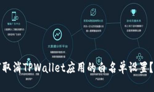 优质如何取消TPWallet应用的白名单设置？详细指南