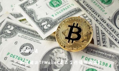 且的优质

如何解决TPWallet看不了行情的问题？