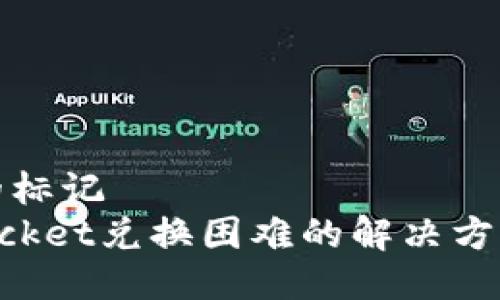 两个新的标记
TokenPocket兑换困难的解决方案与技巧