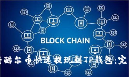 优质
如何将酷尔币快速提现到TP钱包：完整指南