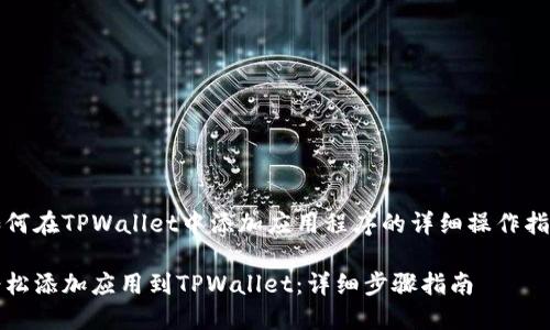 如何在TPWallet中添加应用程序的详细操作指南

轻松添加应用到TPWallet：详细步骤指南