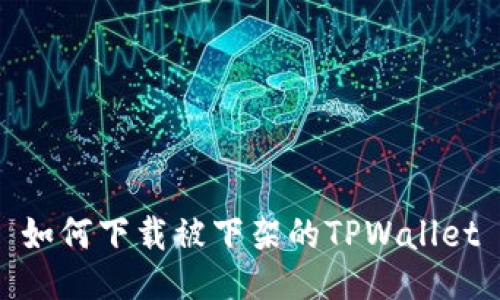 如何下载被下架的TPWallet