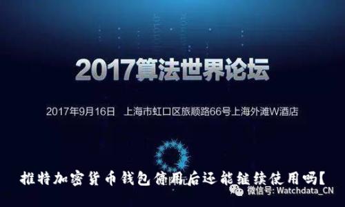 推特加密货币钱包停用后还能继续使用吗？