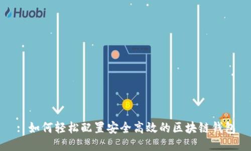 : 如何轻松配置安全高效的区块链钱包