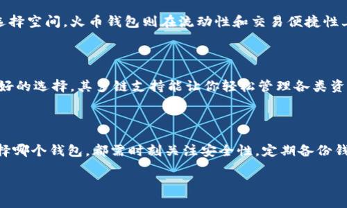 TPWallet和火币钱包：哪个更适合你？

在数字货币的快速发展中，钱包的选择显得尤为重要。对于想要安全存储、交易各种加密资产的用户来说，TPWallet和火币钱包这两个选择都相当受欢迎。那么，TPWallet和火币钱包究竟哪个更好一点呢？本文将为你详细分析，帮助你做出明智的选择。

TPWallet的优势与特点

TPWallet是一款得到了很多用户青睐的多链钱包，它的设计考虑到了用户的便利性与安全性。首先，TPWallet支持多种主流链，比如以太坊、比特币、波卡等，这意味着用户可以在一个钱包中管理多个币种，极大地方便了资产的整合与管理。

此外，TPWallet界面友好，操作简单，对于新手用户来说，也没有太高的学习成本。它内置多种工具，可以帮助用户快速进行Token的交换、转账等操作。同时，TPWallet的安全性也不容忽视，采用了多重签名和冷钱包等保护措施，用户的资产安全得到了很好的保障。

火币钱包的优势与特点

火币钱包是与火币交易所相结合的一款钱包，对于火币的用户来说，这无疑是一个非常方便的选择。火币钱包不仅支持火币交易所的主流币种，还具备了交易的即时性，用户可以在钱包内直接进行交易，大大提高了操作的效率。

另外，火币钱包的安全性也非常高，采用了双重认证等措施，确保用户的资产安全。火币作为一个大型交易所背景的支持，使得它在安全策略及技术上具备较强的实力。此外，火币钱包还提供了多样的功能，比如资产查询、市场动态等，方便用户随时掌握资产情况。

TPWallet与火币钱包的主要区别

虽然TPWallet和火币钱包在用户体验上各有千秋，但它们之间也有一些显著的区别。首先，TPWallet更注重于多链管理，是一款真正意义上的多链钱包。而火币钱包则更侧重于与火币交易所的衔接及交易的便捷性。

其次，在功能上，两者虽有相似之处，但TPWallet通常更新更为迅速，持续引入新功能，给用户提供更灵活的选择空间。火币钱包则在流动性和交易便捷性上有自家的优势，适合经常在火币交易所进行交易的用户。

选择哪个钱包更适合你？

在选择TPWallet还是火币钱包时，首先要明确自己的需求。如果你是一位多币种投资者，TPWallet显然是更好的选择，其多链支持能让你轻松管理各类资产。相反，如果你是火币交易所的忠实用户，火币钱包无疑是更便捷的选择，能使你在交易时节省时间。

总结

总体而言，TPWallet和火币钱包各有各的优势与特点，哪个更好完全取决于你的使用场景与需求。无论你选择哪个钱包，都需时刻关注安全性，定期备份钱包文件，确保数字资产的安全。

TPWallet与火币钱包：数字货币安全存储的最佳选择