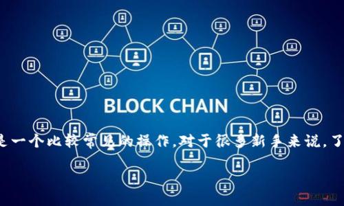 在数字货币的世界中，转账和交易成为了每一个投资者必不可少的技能。其中，从TPWallet转币到抹茶（MEXC）是一个比较常见的操作。对于很多新手来说，了解如何安全、快速地完成这一过程至关重要。以下是如何从TPWallet转币到抹茶的详细步骤以及一些注意事项。

如何高效安全地将TPWallet中的数字货币转移到抹茶交易所？