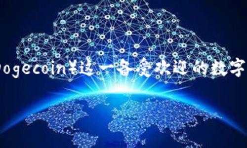 在这篇文章中，我们将深入探讨“正统里的狗狗币如何提到tpwallet”这个主题，帮助大家理解如何将狗狗币（Dogecoin）这一备受欢迎的数字货币便利地存入或提取至TPWallet钱包中。同时，我们还将提供一些相关的知识，帮助你更好地理解这一过程。

狗狗币如何轻松转入TPWallet：完整指南与实用技巧