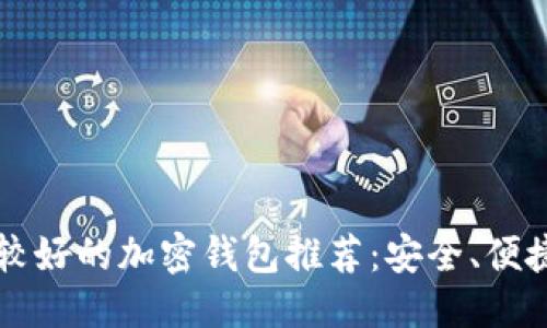 思考且的

2023年比较好的加密钱包推荐：安全、便捷、功能强大